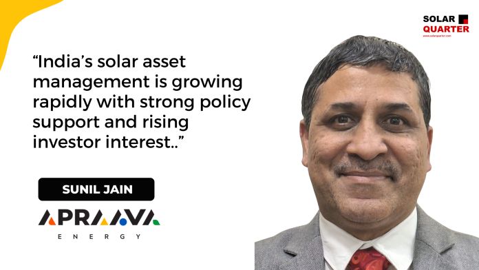 Shaping The Future Of Solar Asset Management In India – Sunil Jain, Head – O&M (Renewables), Apraava Energy